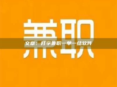 霍邱文章：打字兼职一单一结软件